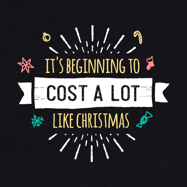 ITS BEGINNING TO COST A LOT LIKE CHRISTMAS by helloshoptees